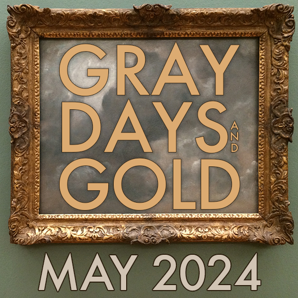 Gray Days and Gold May 2024