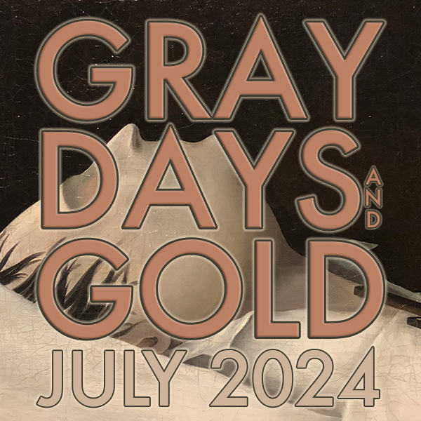 Gray Days and Gold July 2024
